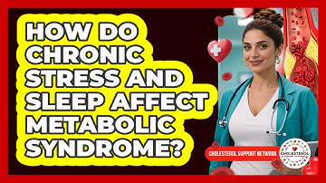 How Do Chronic Stress And Sleep Affect Metabolic Syndrome? - Cholesterol Support Network