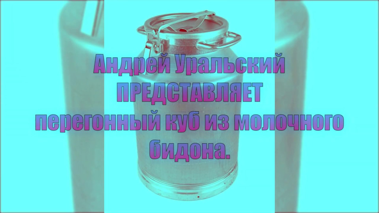 ПЕРЕГОННЫЙ КУБ ИЗ МОЛОЧНОГО БИДОНА СВОИМИ РУКАМИ. - YouTube
