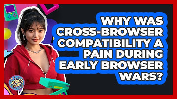 Why Was Cross-browser Compatibility A Pain During Early Browser Wars? - I