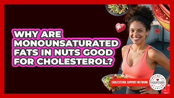Why Are Monounsaturated Fats In Nuts Good For Cholesterol? - Cholesterol Support Network