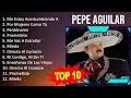 P e p e a g u i l a r 2023 mix  top 10 best songs  greatest hits  full album