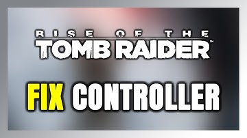 How to FIX Rise of the Tomb Raider Controller/Gamepad Not Working on PC