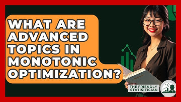What Are Advanced Topics In Monotonic Optimization? - The Friendly Statistician