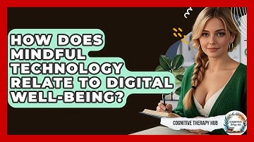How Does Mindful Technology Relate To Digital Well-being? - Cognitive Therapy Hub