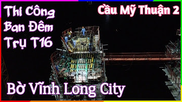 Quang Cảnh Thi Công Ban Đêm Cầu Mỹ Thuận 2 Trụ T16 Bờ Vĩnh Long City