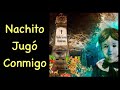 NACHITO JUGÓ CONMIGÓ