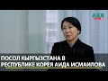 Интервью с послом Кыргызстана в Южной Корее Аидой Исмаиловой