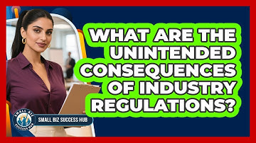 What Are The Unintended Consequences Of Industry Regulations? - Small Biz Success Hub