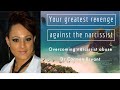 Your greatest revenge against the narcissist