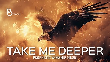 Spirit Take Me Deeper | Prophetic Warfare Prayer Instrumental