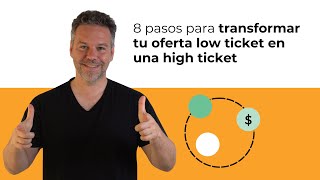 8 pasos para transformar tu oferta low ticket en una high ticket