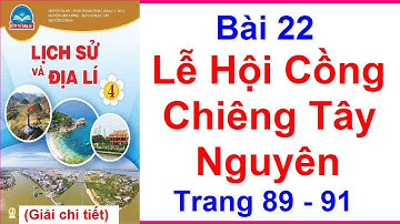 Lịch Sử Và Địa Lí Lớp 4 Bài 22 | Lễ Hội Cồng Chiêng Tây Nguyên | Trang 89 - 91 | Chân Trời Sáng Tạo