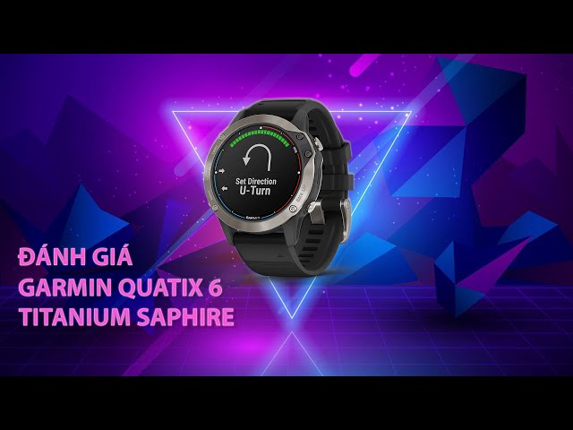 Trên tay GARMIN QUATIX 6 TITANIUM SAPHIRE - Chiếc đồng hồ thể thao ĐI BIỂN tốt nhất