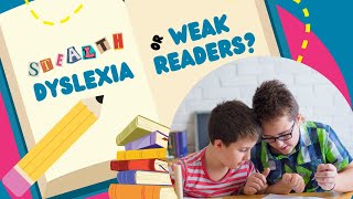 DYSLEXIA | Stealth or Weak Readers?