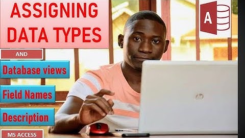 How to Assign data types, working with Database views, Field Names in  Microsoft Access 2021- 03