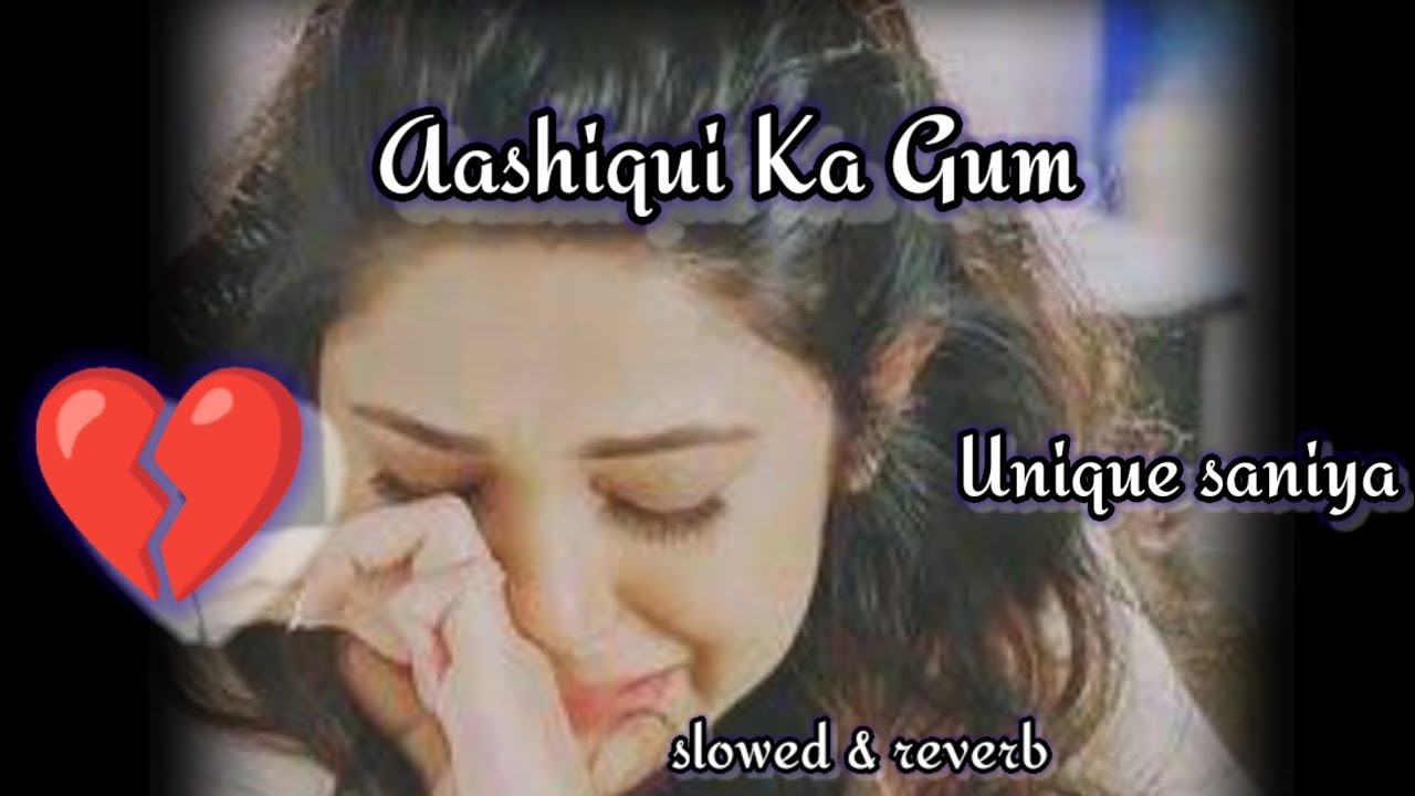 Aashiqui Ka Gum New Songs (slowed & reverb) Unique Saniya YouTube