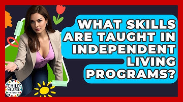 What Skills Are Taught In Independent Living Programs? - Child Welfare Network