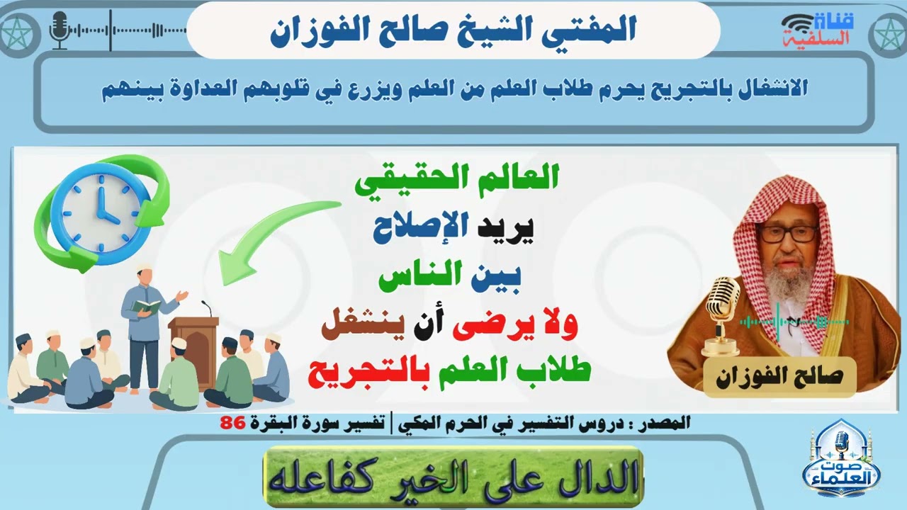 العالم الحقيقي يريد الإصلاح بين الناس ولا يرضى أن ينشغل طلاب العلم بالتجريح المسلمين : صالح الفوزان