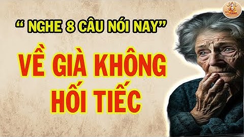 NGhe 8 Câu Nói Này VỀ GIÀ KHÔNG HỐI TIẾC/ TRIẾT LÝ AN NHIÊN