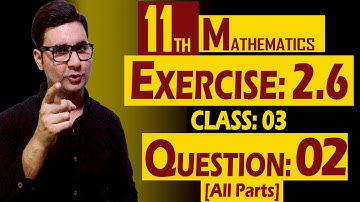11th Math | Exercise: 2.6 | Class: 04 | Question: 02 (All Parts) | by Syed Bakht