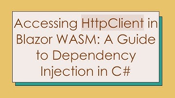 Accessing HttpClient in Blazor WASM: A Guide to Dependency Injection in C#