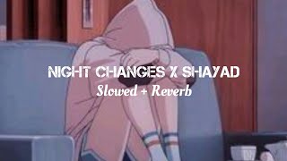 Night Changes x Shayad (Slowed + Reverb)