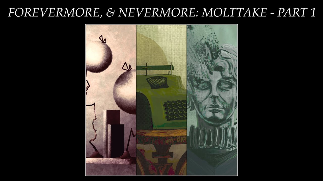 Forevermore, & Nevermore: Molttake - Part 1 - Introspections 1-3 Forevermore, & Nevermore: Molttake - Part 1 - Introspections 1-3