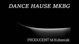 MKBG HAUSE DANCE Producent M Kubasiak