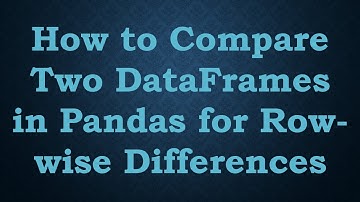 How to Compare Two DataFrames in Pandas for Row-wise Differences