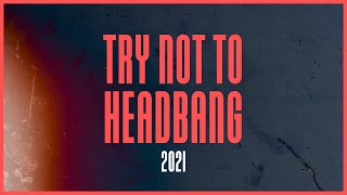 TRY NOT TO HEADBANG CHALLENGE | 2021 EDITION