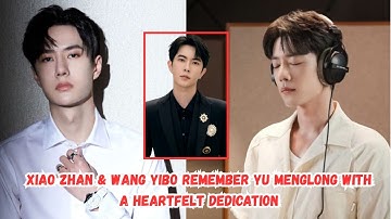 Xiao Zhan & Wang Yibo’s Emotional Tribute to Late Friend Yu Menglong Will Break Your Heart!
