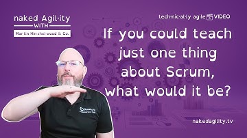 If you could teach just one thing about Scrum, what would it be?