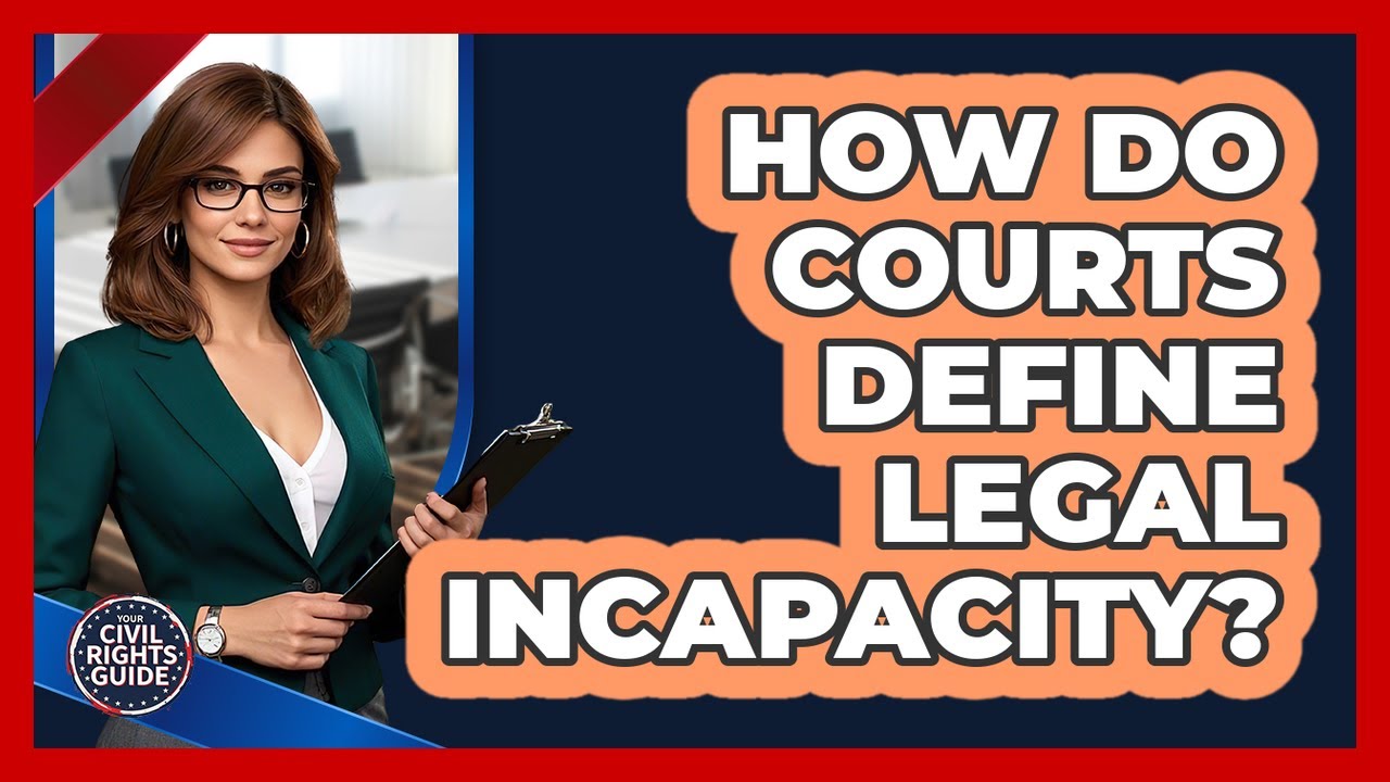 How Do Courts Define Legal Incapacity? - Your Civil Rights Guide