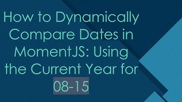 How to Dynamically Compare Dates in MomentJS: Using the Current Year for 08-15