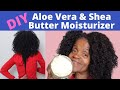 DIY ALOE VERA & SHEA BUTTER MOISTURIZER FOR LONGER HEALTHY HAIR