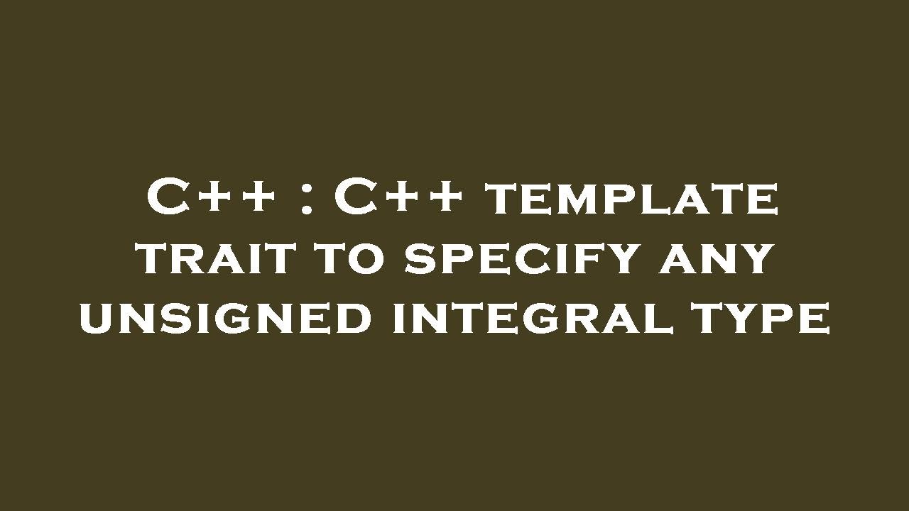 C++ : C++ template trait to specify any unsigned integral type - YouTube
