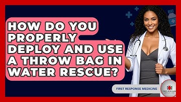 How Do You Properly Deploy And Use A Throw Bag In Water Rescue? - First Response Medicine