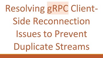 Resolving gRPC Client-Side Reconnection Issues to Prevent Duplicate Streams