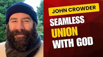 John Crowder - Seamless Union with God