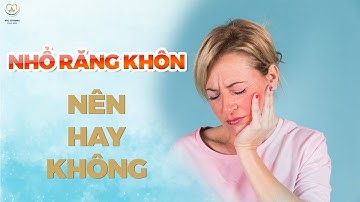 Nhổ Răng Khôn - Nên Hay Không |  Bác sĩ Trung Long Biên