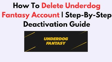 How To Delete Underdog Fantasy Account | Step-By-Step Deactivation Guide
