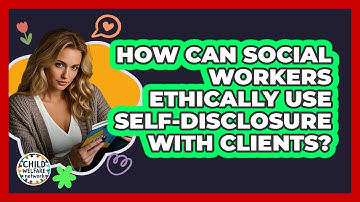 How Can Social Workers Ethically Use Self-disclosure With Clients? - Child Welfare Network