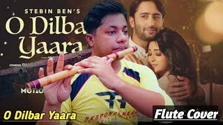 O Dilbar Yaara | Flute Instrumental Cover | Stebin Ben | Shivangi Joshi | By Harish Mahapatra