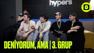 Deniyorum, Ama (Big5) 3. Grup