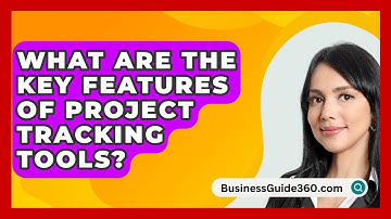 What Are The Key Features Of Project Tracking Tools? - BusinessGuide360.com