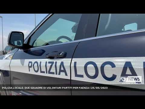 POLIZIA LOCALE: DUE SQUADRE DI VOLONTARI PARTITI PER FAENZA | 25/05/2023