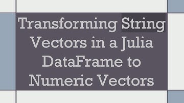 Transforming String Vectors in a Julia DataFrame to Numeric Vectors