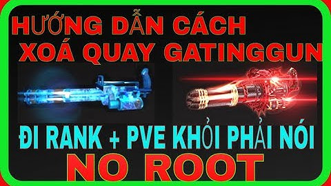 HƯỚNG DẪN CÁCH XOÁ QUAY GATINGGUN  TẬP KÍCH 4.0 ĐI RANK VÀ PVE KHỎI PHẢI NÓI