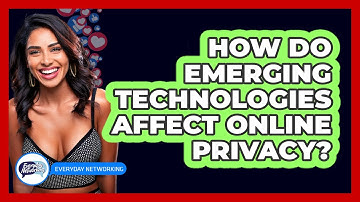 How Do Emerging Technologies Affect Online Privacy? - Everyday-Networking