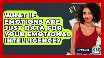 What If Emotions Are Just Data For Your Emotional Intelligence? - CBT for Gen Z